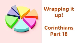 Wrapping It Up Corinthians Part 18 [upl. by Lydie]