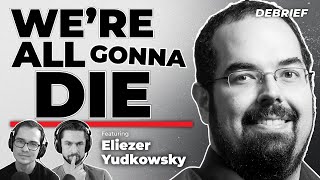 DEBRIEF  Eliezer Yudkowsky  Were All Going to Die [upl. by Paviour]