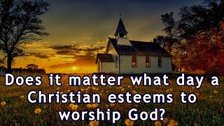 Does it matter what day a Christian esteems to worship God Romans 1414 [upl. by Heger]