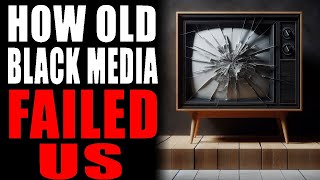 How The Old Black Media Failed Us [upl. by Samira]