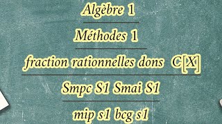 Algèbre 1 Méthodes 1 fraction rationnelles dons CX [upl. by Tiff6]