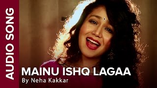 Mainu Ishq Lagaa  Full Audio Song  Neha Kakkar  Shareek  Jaidev Kumar [upl. by Kristianson442]