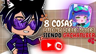 ¡8 cosas que no debes hacer siendo GachaTuber 📹 ¡No lo hagas [upl. by Youngman346]