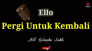 Pergi Untuk Kembali  Ello  HD Karaoke Sakti [upl. by Aicertap]