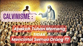 Calvinisme  Apakah Tuhan memang Tidak Mencintai Semua Orang [upl. by Lubet]