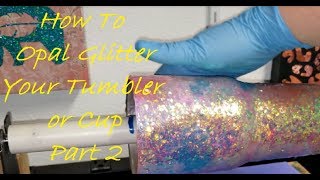 How To Opal Glitter your Tumbler or Cup Part 2 [upl. by Kain]