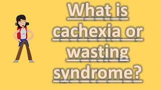 What is cachexia or wasting syndrome  Top Health FAQS [upl. by Hgieliak56]