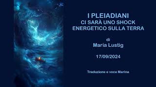 I PLEIADIANI  Ci sarà uno shock energetico sulla Terra di Maria Lustig 17092024 [upl. by Donough]