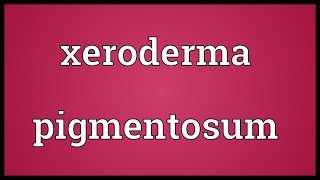 Xeroderma pigmentosum Meaning [upl. by Brink]