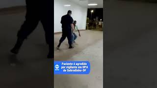 Paciente reclama de demora e é agredido por vigilante em UPA de Sobradinho DF [upl. by Cann]