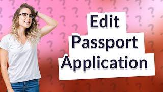 How do I edit my passport application [upl. by Ainak]