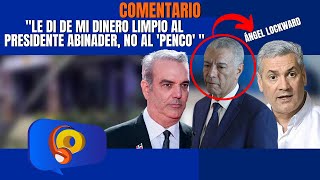 Ángel Lockward VUELVE a decir que le dio dinero al presidente Abinader y no a quotEl Pencoquot [upl. by Joel]