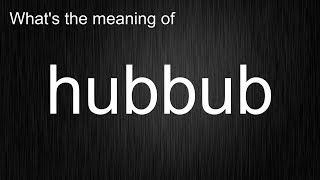 The AZ of the Word quothubbubquot  Meaning Usage and Pronunciation [upl. by Sal]