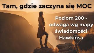 Siłujesz się z życiem czy jesteś w swojej mocy Odwaga poziom 200 wg skali Hawkinsa [upl. by Ziguard973]