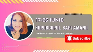 Horoscopul saptamanii 17 23 iunie 2024 I Astrolog Alexandra Coman [upl. by Enorel]