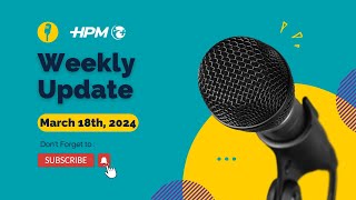 HPM Weekly Update  March 18th 2024 [upl. by Wu]