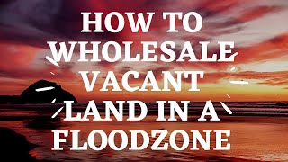 HOW TO WHOLESALE VACANT LAND IN A FLOOD ZONE  LAND SPECIALIST [upl. by Rosaline]