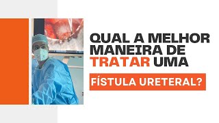 QUAL A MELHOR MANEIRA DE TRATAR UMA FÍSTULA URETERAL [upl. by Aicile]