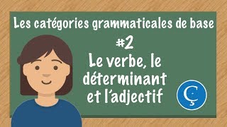 Les catégories grammaticales en français 2 le verbe le déterminant et ladjectif [upl. by Ennaira]