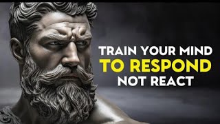 Train Your Mind to RESPOND Not REACT  Stoic Philosophy [upl. by Ahsinrac874]