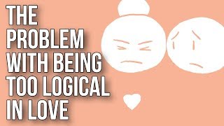 The Problem With Being Too Logical in Love [upl. by Meagan]