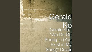 Gerald Ko  quotWo De Ge Sheng Li You Exist in My Song quot Cover [upl. by Zenda]