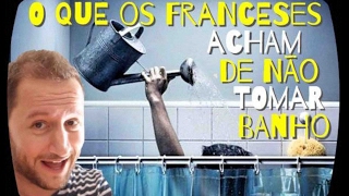 O que os Franceses acham de não tomar banho [upl. by Aubigny]