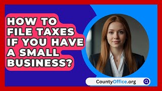 How To File Taxes If You Have A Small Business  CountyOfficeorg [upl. by Dekeles]