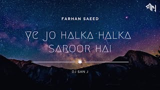 Farhan Saeed  Ye Jo Halka Halka Saroor Prograssive House Mashup DJ SAN J [upl. by Ettezyl]