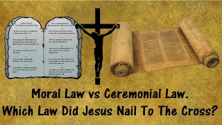 Moral Law vs Ceremonial Law Which Law Did Jesus Nail To The Cross [upl. by Ardnosac113]