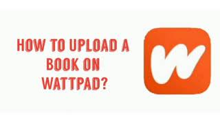 How to Upload a Book on Wattpad  Wattpad Tips [upl. by Cruce]