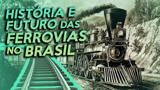 A HISTÓRIA e FUTURO das FERROVIAS no BRASIL [upl. by Leotie]