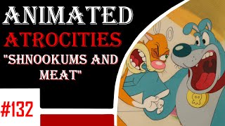 Animated Atrocities 132  quotShnookums and Meatquot Pain in the Brain [upl. by Nitsoj924]