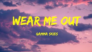 Gamma Skies  Wear Me Out Lyrics [upl. by Vitek]