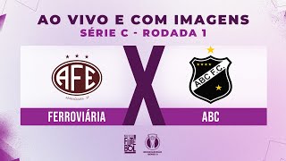 AO VIVO E COM IMAGENS FERROVIÁRIA X ABC  RODADA 01  SÉRIE C 2024 [upl. by Daphne77]