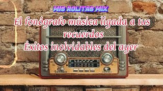 Exitos del Recuerdo mix ❤️EL fonógrafo 📻música del ayer inolvidable 🎶💕misrolitasmix [upl. by Adnilg494]