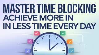 Master Time Blocking Achieve More in Less Time Every Day [upl. by Melak]