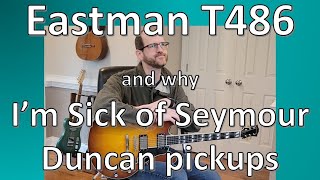 Eastman T486 and why Im Sick of Seymour Duncan Pickups [upl. by Kort]