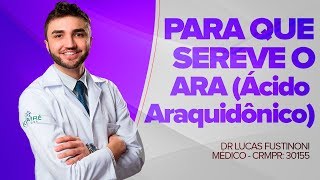 O que é e para que serve o ARA Ácido Araquidônico   Dr Lucas Fustinoni  Médico  CRMPR 30155 [upl. by Ahsatel]