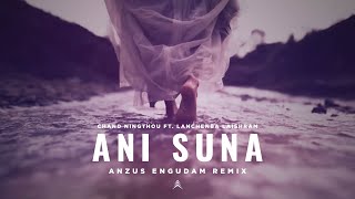 ANI SUNA  Chand Ningthou ft Lanchenba Laishram  Anzus Engudam remix Official Remix [upl. by Gnilhsa811]