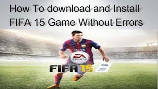 How To download and Install FIFA 15 Game Without Errors [upl. by Kimbell]