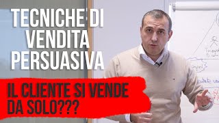 Tecniche di vendita persuasiva come fare in modo che il cliente si venda da SOLO [upl. by Tnecillim]