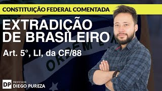 Extradição de Brasileiro  Art 5º LI da CF88 [upl. by Trinidad]