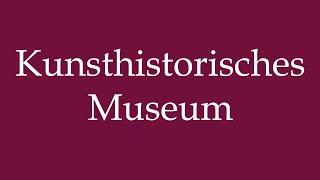 How to Pronounce Kunsthistorisches Museum Art historical Museum Correctly in German [upl. by Salaidh]