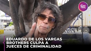 Eduardo de los Vargas Brothers culpa a jueces de criminalidad [upl. by Ecyor]