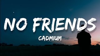 Cadmium  No Friends Lyrics Feat Rosendale [upl. by Aninep]