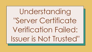 Understanding quotServer Certificate Verification Failed Issuer is Not Trustedquot [upl. by Aivato661]