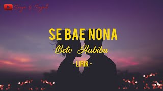 LIRIK SE BAE NONA  Beto Habibu [upl. by Nodnerb773]