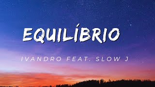 IVANDRO  Equilíbrio feat Slow J Letrra [upl. by Darrick996]