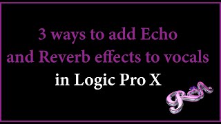 Logic Pro X Tutorial  3 ways to add Echo and Reverb effects to vocals [upl. by Ardnoed]